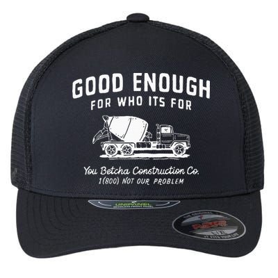 Good Enough For Who ItS For You Betcha Construction Flexfit Unipanel Trucker Cap
