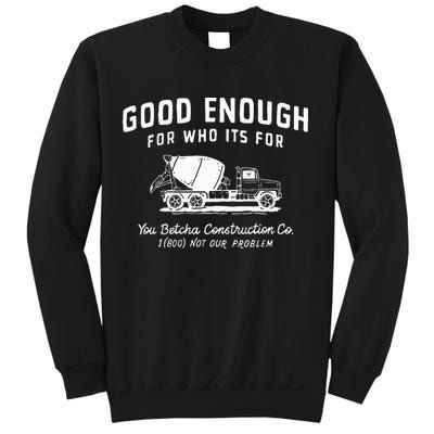 Good Enough For Who ItS For You Betcha Construction Sweatshirt