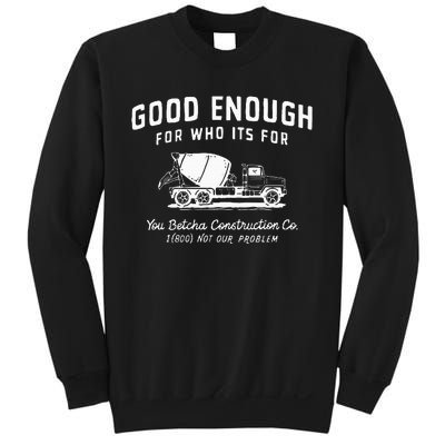 Good Enough For Who ItS For You Betcha Construction Sweatshirt