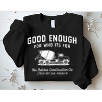 Good Enough For Who ItS For You Betcha Construction Sweatshirt