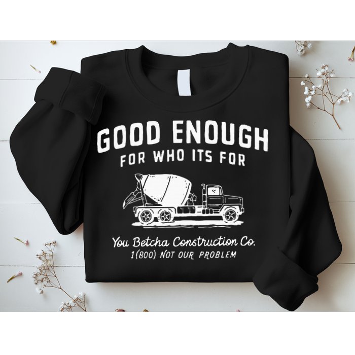 Good Enough For Who ItS For You Betcha Construction Sweatshirt