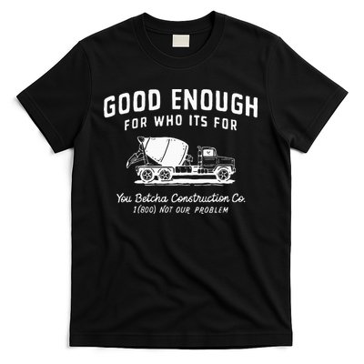 Good Enough For Who ItS For You Betcha Construction T-Shirt