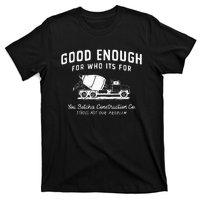 Good Enough For Who ItS For You Betcha Construction T-Shirt