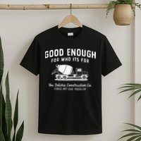 Good Enough For Who ItS For You Betcha Construction T-Shirt