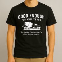 Good Enough For Who ItS For You Betcha Construction T-Shirt