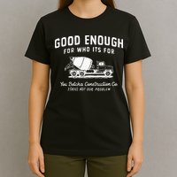 Good Enough For Who ItS For You Betcha Construction T-Shirt