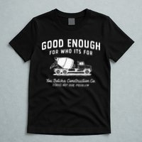 Good Enough For Who ItS For You Betcha Construction T-Shirt