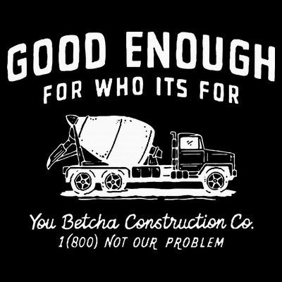 Good Enough For Who ItS For You Betcha Construction T-Shirt