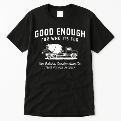 Good Enough For Who ItS For You Betcha Construction Tall T-Shirt