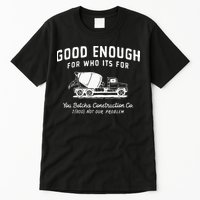 Good Enough For Who ItS For You Betcha Construction Tall T-Shirt