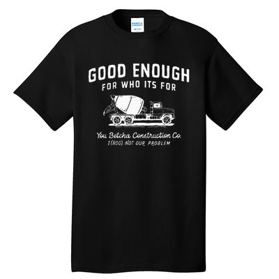 Good Enough For Who ItS For You Betcha Construction Tall T-Shirt