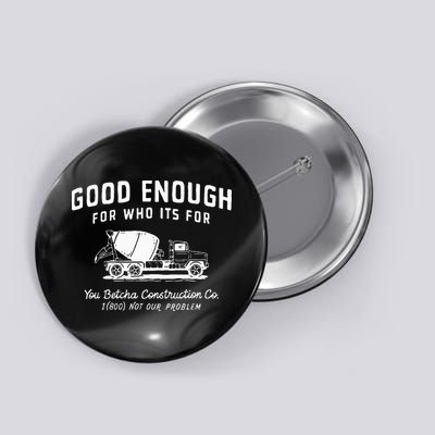 Good Enough For Who ItS For You Betcha Construction Button
