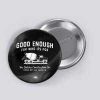 Good Enough For Who ItS For You Betcha Construction Button