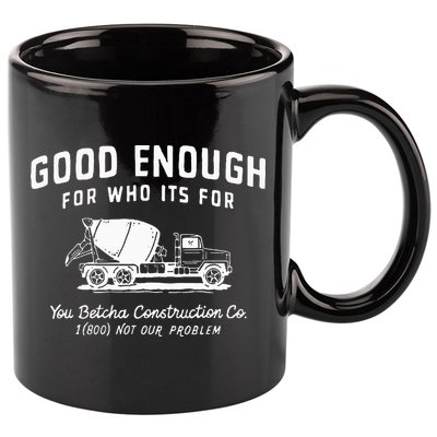Good Enough For Who ItS For You Betcha Construction 11oz C Handle Ceramic Mug