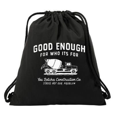 Good Enough For Who ItS For You Betcha Construction Drawstring Bag