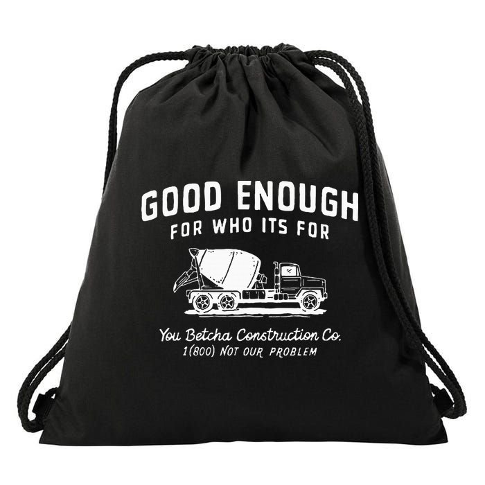 Good Enough For Who ItS For You Betcha Construction Drawstring Bag