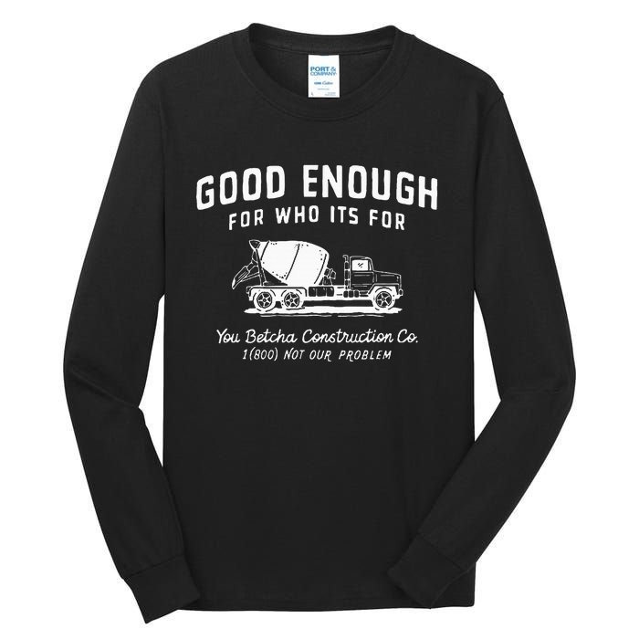 Good Enough For Who ItS For You Betcha Construction Tall Long Sleeve T-Shirt