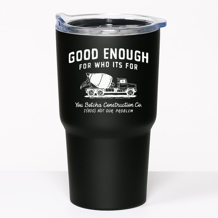 Good Enough For Who ItS For You Betcha Construction Tumbler