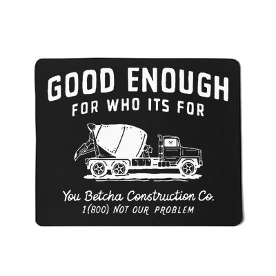 Good Enough For Who ItS For You Betcha Construction Mousepad