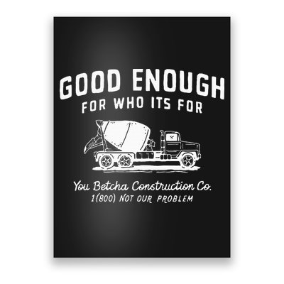 Good Enough For Who ItS For You Betcha Construction Poster