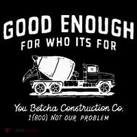Good Enough For Who ItS For You Betcha Construction Poster