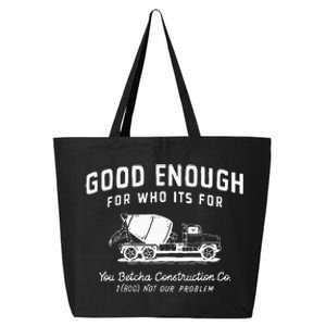 Good Enough For Who ItS For You Betcha Construction 25L Jumbo Tote