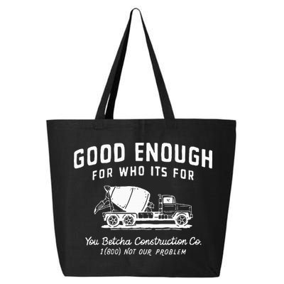 Good Enough For Who ItS For You Betcha Construction 25L Jumbo Tote