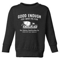 Good Enough For Who ItS For You Betcha Construction Toddler Sweatshirt