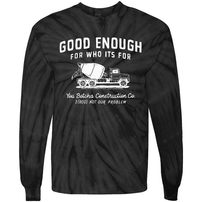 Good Enough For Who ItS For You Betcha Construction Tie-Dye Long Sleeve Shirt