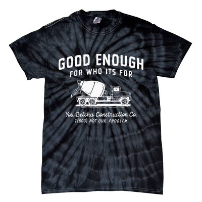 Good Enough For Who ItS For You Betcha Construction Tie-Dye T-Shirt