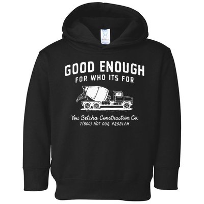 Good Enough For Who ItS For You Betcha Construction Toddler Hoodie