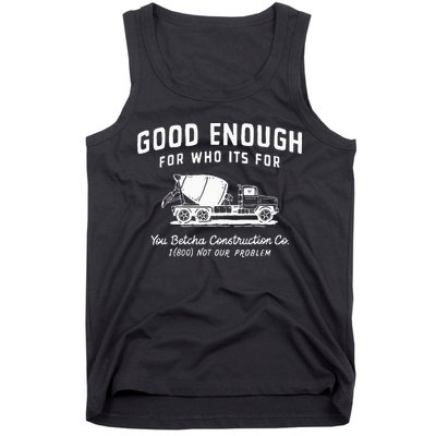 Good Enough For Who ItS For You Betcha Construction Tank Top