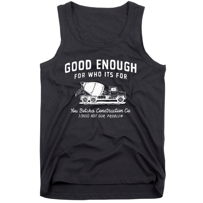 Good Enough For Who ItS For You Betcha Construction Tank Top