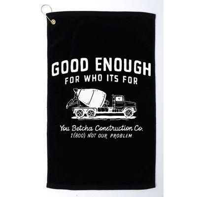 Good Enough For Who ItS For You Betcha Construction Golf Towel