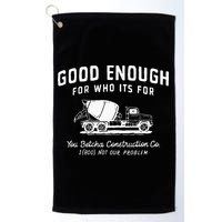 Good Enough For Who ItS For You Betcha Construction Golf Towel