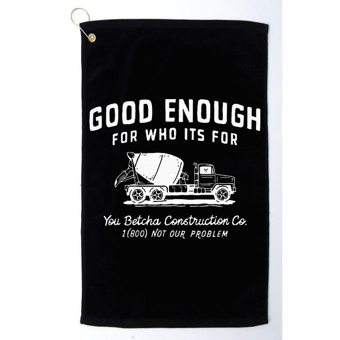 Good Enough For Who ItS For You Betcha Construction Golf Towel