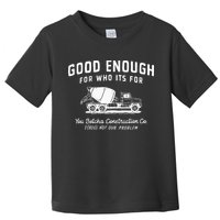 Good Enough For Who ItS For You Betcha Construction Toddler T-Shirt