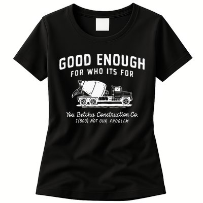 Good Enough For Who ItS For You Betcha Construction Womens T-Shirt