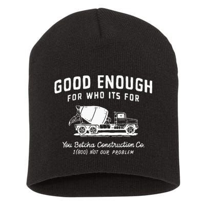 Good Enough For Who ItS For You Betcha Construction Short Acrylic Beanie