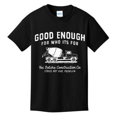 Good Enough For Who ItS For You Betcha Construction Kids T-Shirt