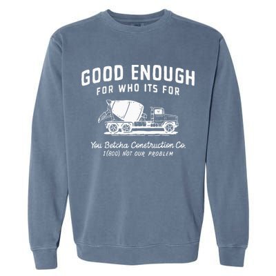 Good Enough For Who ItS For You Betcha Construction Garment-Dyed Sweatshirt