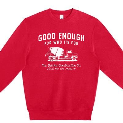 Good Enough For Who ItS For You Betcha Construction Premium Crewneck Sweatshirt