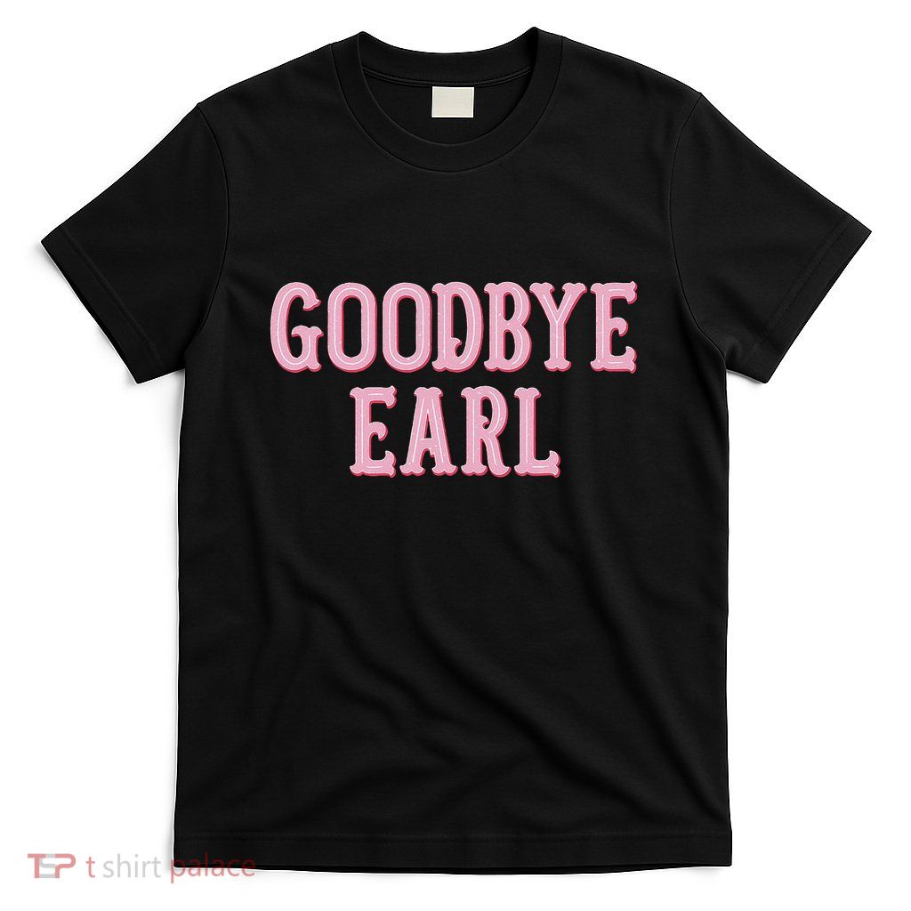 Goodbye Earl Funny Sayings Country Western T-Shirt