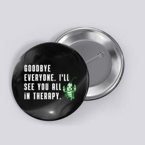 Goodbye Everyone Ill See You All In Therapy Plankton Button