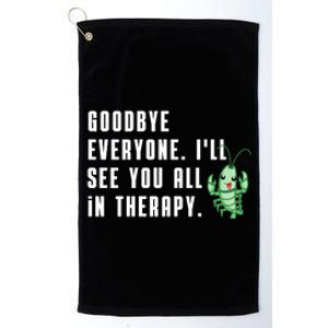 Goodbye Everyone Ill See You All In Therapy Plankton Platinum Collection Golf Towel