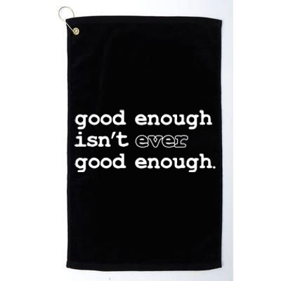 Good Enough Isn't Ever Good Enough Quote Platinum Collection Golf Towel