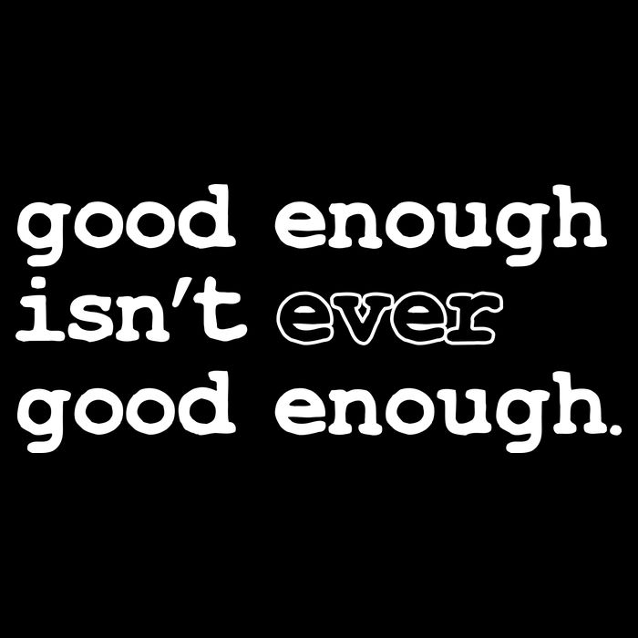 Good Enough Isn't Ever Good Enough Quote Visor
