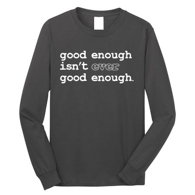 Good Enough Isn't Ever Good Enough Quote Long Sleeve Shirt