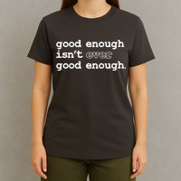 Good Enough Isn't Ever Good Enough Quote T-Shirt