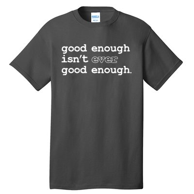 Good Enough Isn't Ever Good Enough Quote Tall T-Shirt